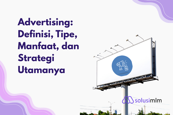  Advertising: Definisi, Tipe, Manfaat, dan Strategi Utamanya