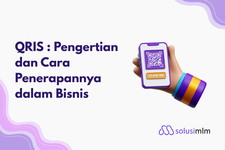 QRIS : Pengertian dan Cara Penerapannya dalam Bisnis