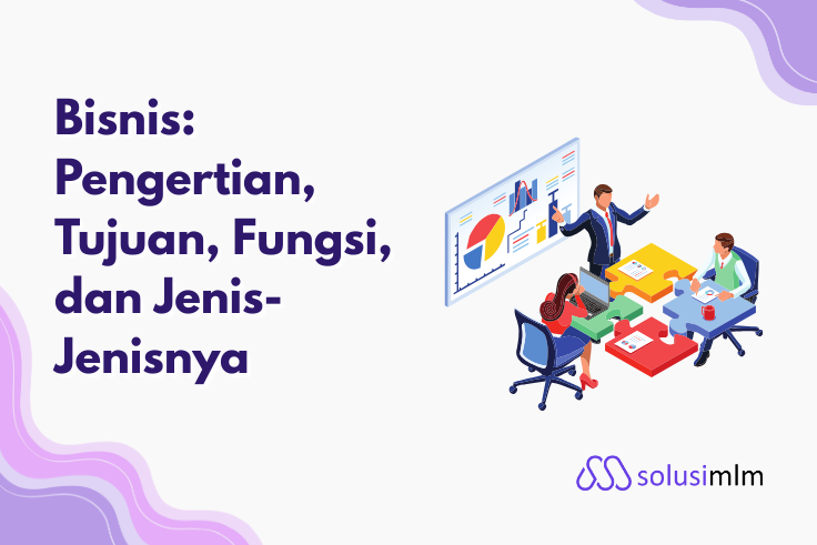 Bisnis: Pengertian, Tujuan, Fungsi, dan Jenis-Jenisnya