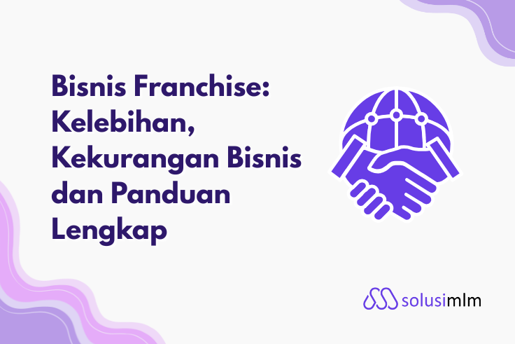 Bisnis Franchise: Kelebihan, Kekurangan Bisnis dan Panduan Lengkap