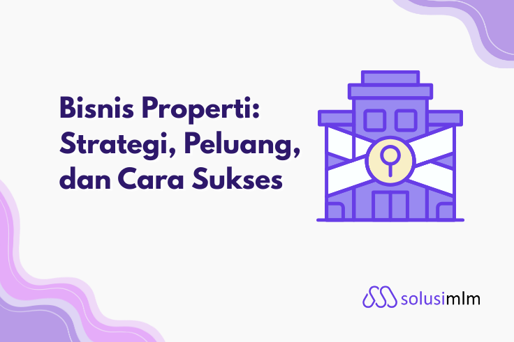Bisnis Properti: Strategi, Peluang, dan Cara Sukses