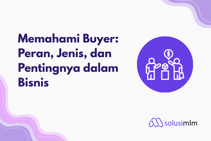 Memahami Buyer: Peran, Jenis, dan Pentingnya dalam Bisnis