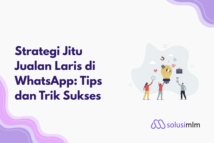 Strategi Jitu Jualan Laris di WhatsApp: Tips dan Trik Sukses