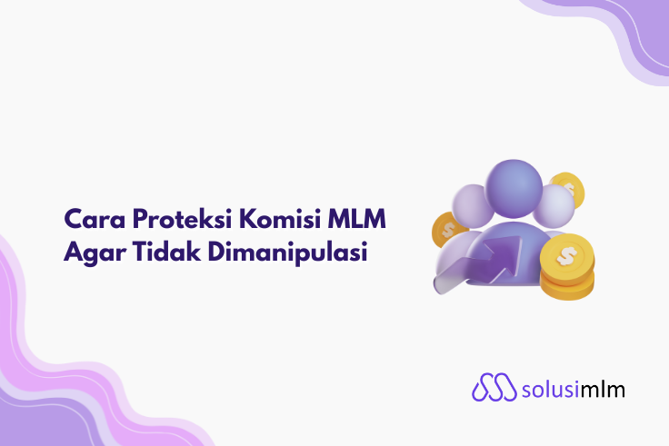 Cara Proteksi Komisi MLM Agar Tidak Mudah Dimanipulasi