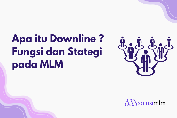 Apa itu Downline ? Fungsi dan Stategi pada MLM