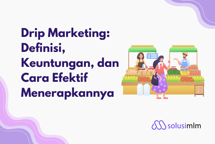 Drip Marketing: Definisi, Keuntungan, dan Cara Efektif Menerapkannya