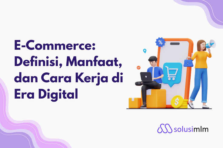 E-Commerce: Definisi, Manfaat, dan Cara Kerja di Era Digital