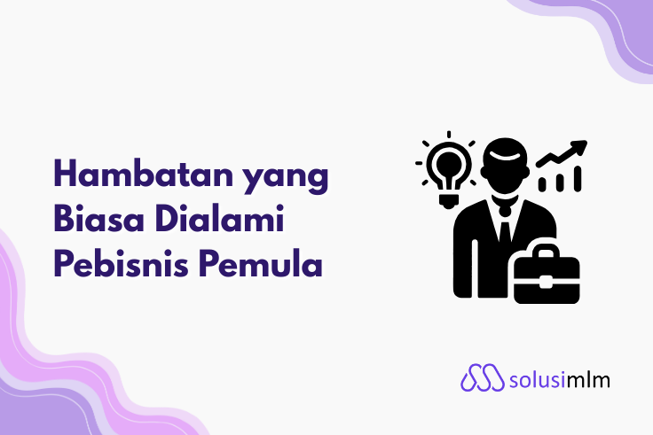 Hambatan yang Biasa Dialami Pebisnis Pemula