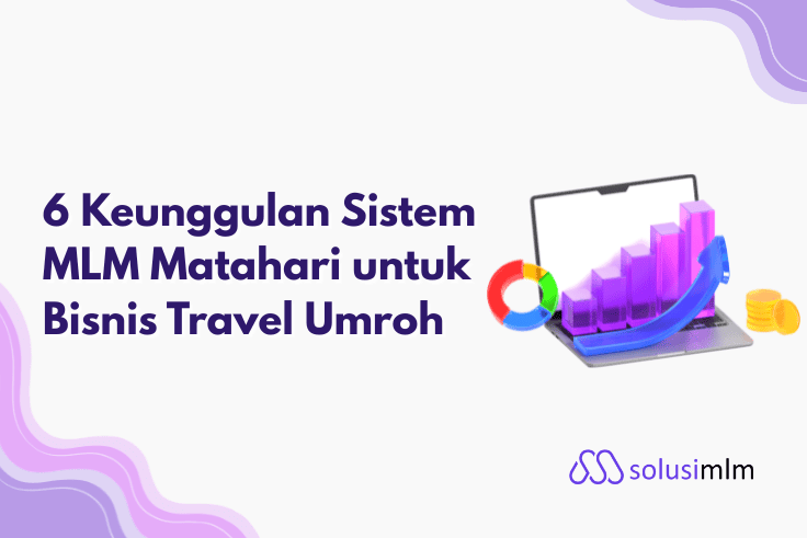 6 Keunggulan Sistem MLM Matahari untuk Bisnis Travel Umroh