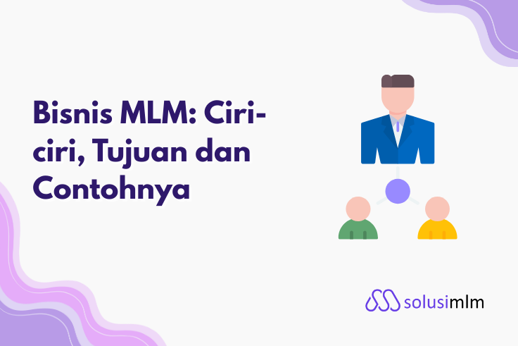 Apa Itu Bisnis MLM? Ciri, Tujuan, Cara Kerja & Contohnya