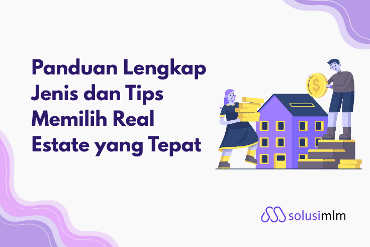 Panduan Lengkap Jenis dan Tips Memilih Real Estate yang Tepat
