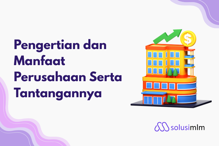 Pengertian dan Manfaat Perusahaan Serta Tantangannya