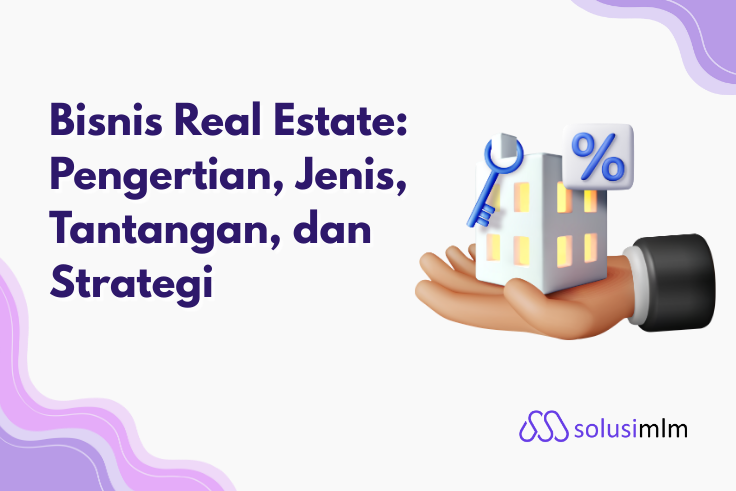 Bisnis Real Estate: Pengertian, Jenis, Tantangan, dan Strategi