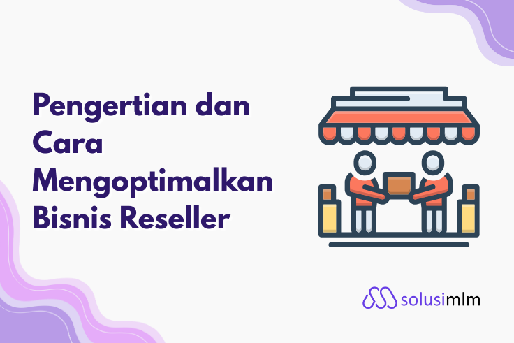 Pengertian dan Cara Mengoptimalkan Bisnis Reseller