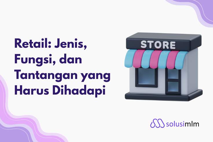 Retail: Jenis, Fungsi, dan Tantangan yang Harus Dihadapi