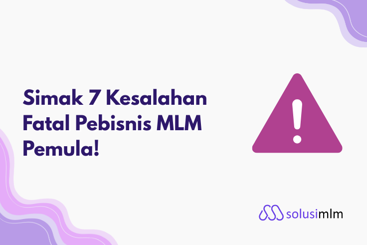 7 Kesalahan Fatal Pebisnis MLM Pemula yang Wajib Dihindari