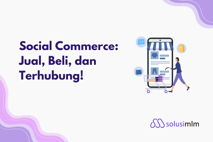 Social Commerce: Pengertian dan Perbedaannya dengan E-Commerce