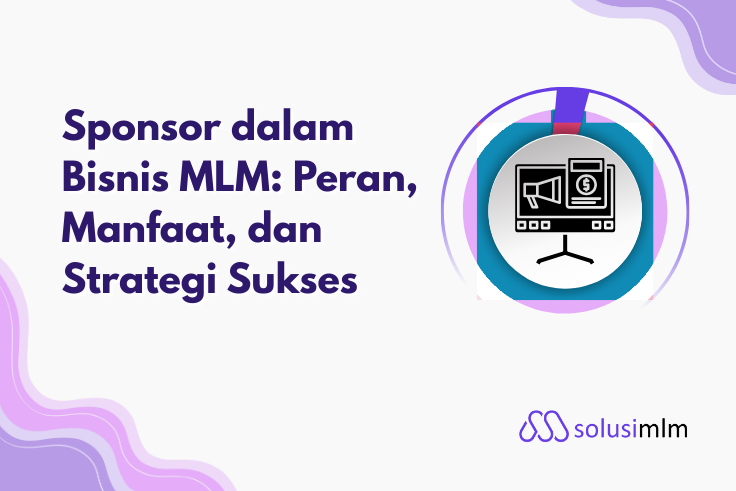 Sponsor dalam Bisnis MLM: Peran, Manfaat, dan Strategi Sukses