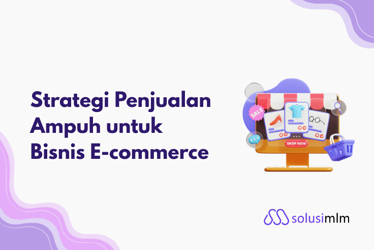 Strategi Penjualan Ampuh untuk Bisnis E-commerce