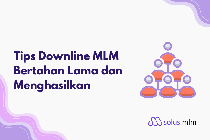 Tips Downline MLM Bertahan Lama dan Menghasilkan