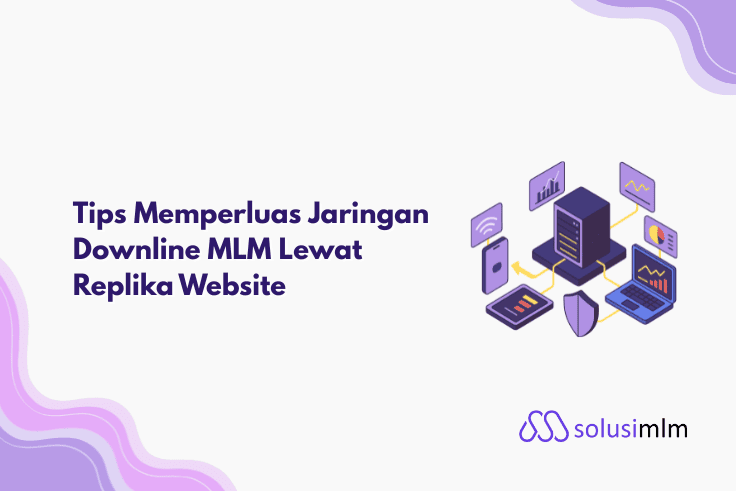 Tips Memperluas Jaringan Downline MLM Lewat Replika Website