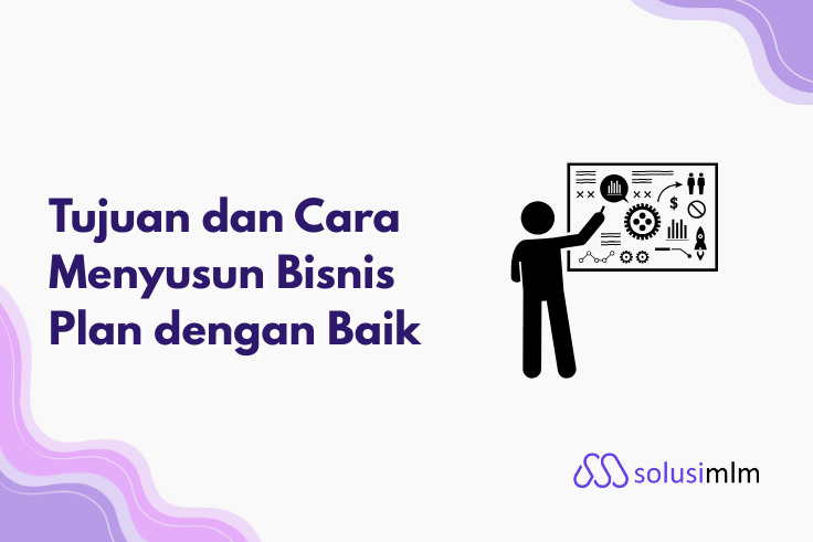 Tujuan dan Cara Menyusun Bisnis Plan dengan Baik